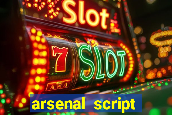 arsenal script pastebin 2022